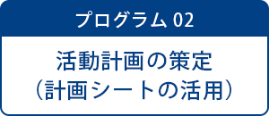 プログラム02 活動計画の策定（計画シートの活用）